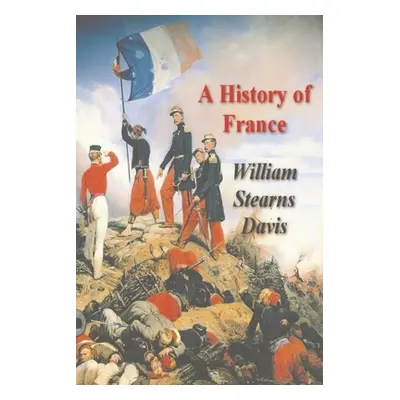 "A History of France from the Earliest Times to the Treaty of Versailles" - "" ("Stearns Davis W