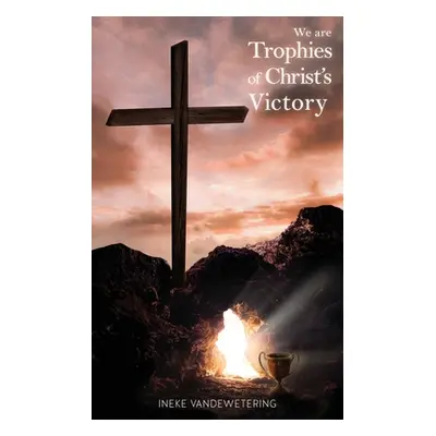 "We Are Trophies of Christ's Victory" - "" ("Vandewetering Ineke")(Paperback)