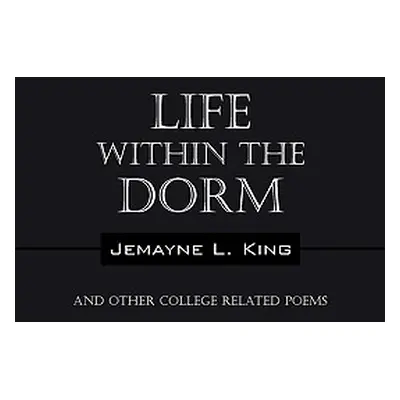 "Life Within the Dorm: And Other College Related Poems" - "" ("King Jemayne L.")(Paperback)