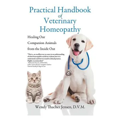 "Practical Handbook of Veterinary Homeopathy: Healing Our Companion Animals from the Inside Out"