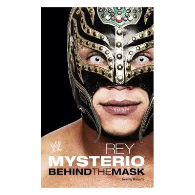 "Rey Mysterio: Behind the Mask" - "" ("Roberts Jeremy")(Paperback)