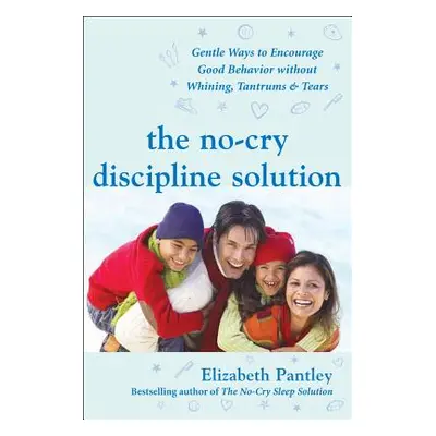 "The No-Cry Discipline Solution: Gentle Ways to Encourage Good Behavior Without Whining, Tantrum