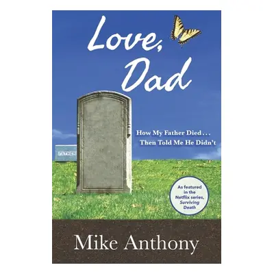 "Love, Dad: How My Father Died... Then Told Me He Didn't" - "" ("Anthony Mike")(Paperback)