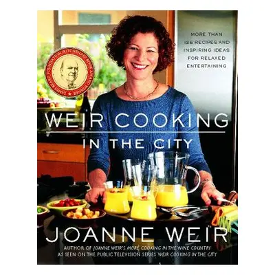 "Weir Cooking in the City: More Than 125 Recipes and Inspiring Ideas for Rela" - "" ("Weir Joann