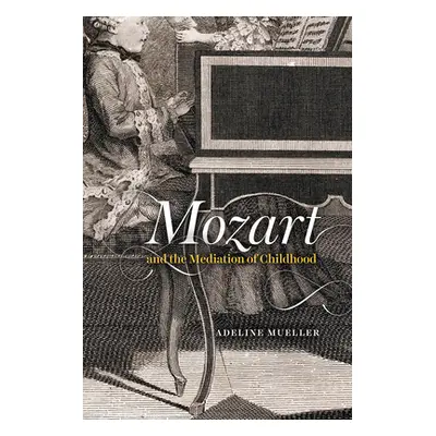 "Mozart and the Mediation of Childhood" - "" ("Mueller Adeline")(Pevná vazba)