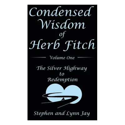 "Condensed Wisdom of Herb Fitch Volume One: The Silver Highway to Redemption" - "" ("Jay Stephen