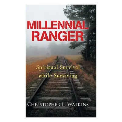 "Millennial Ranger: Spiritual Survival While Surviving" - "" ("Watkins Christopher L.")(Pevná va