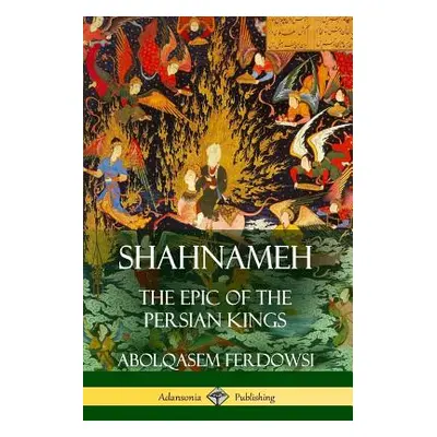 "Shahnameh: The Epic of the Persian Kings" - "" ("Ferdowsi Abolqasem")(Paperback)