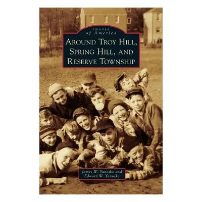 "Around Troy Hill, Spring Hill, and Reserve Township" - "" ("Yanosko James W.")(Pevná vazba)