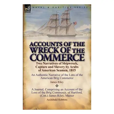 "Accounts of the Wreck of the Commerce: Two Narratives of Shipwreck, Capture and Slavery by Arab