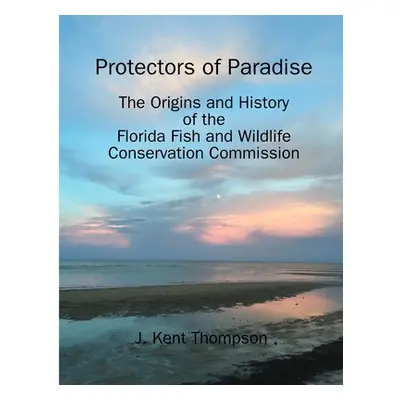 "Protectors of Paradise: The Origins and History of the Florida Fish and Wildlife Conservation C