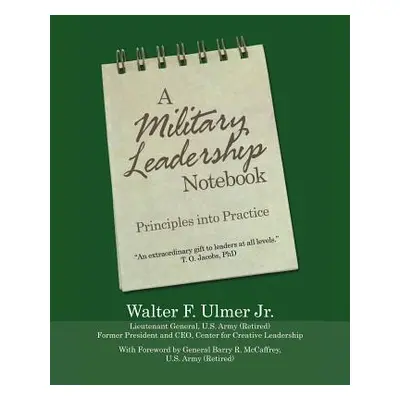 "A Military Leadership Notebook: Principles into Practice" - "" ("Ulmer Walter F. Jr.")(Paperbac