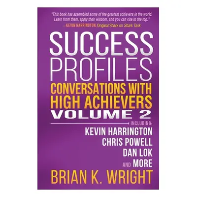 "Success Profiles: Conversations with High Achievers Volume 2 Including Kevin Harrington, Chris 