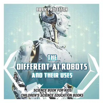 "The Different AI Robots and Their Uses - Science Book for Kids Children's Science Education Boo