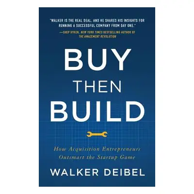 "Buy Then Build: How Acquisition Entrepreneurs Outsmart the Startup Game" - "" ("Deibel Walker")