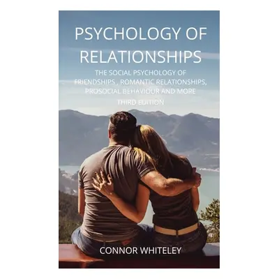 "Psychology of Relationships: The Social Psychology of Friendships, Romantic Relationships, Pros