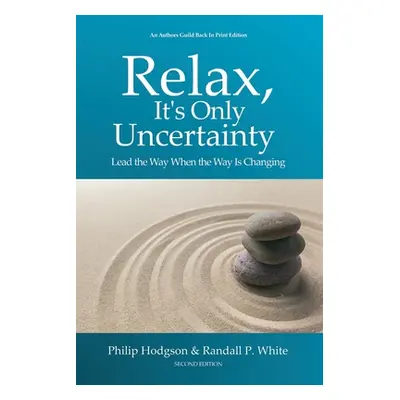 "Relax, It's Only Uncertainty: Lead the Way When the Way Is Changing" - "" ("Hodgson Philip")(Pa