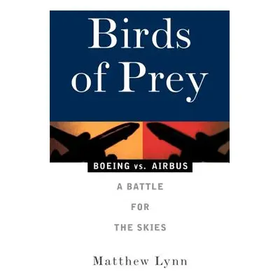 "Birds of Prey: Boeing vs. Airbus: A Battle for the Skies" - "" ("Lynn Matthew")(Paperback)