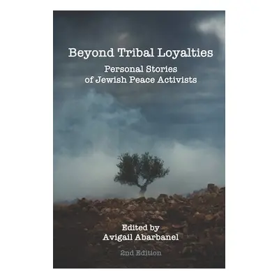 "Beyond Tribal Loyalties: Personal Stories of Jewish Peace Activists - 2nd Edition" - "" ("Abarb