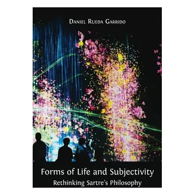 "Forms of Life and Subjectivity: Rethinking Sartre's Philosophy" - "" ("Rueda Garrido Daniel")(P