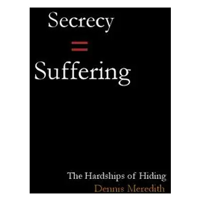 "Secrecy = Suffering: The Hardships of Hiding" - "" ("Meredith Dennis")(Paperback)