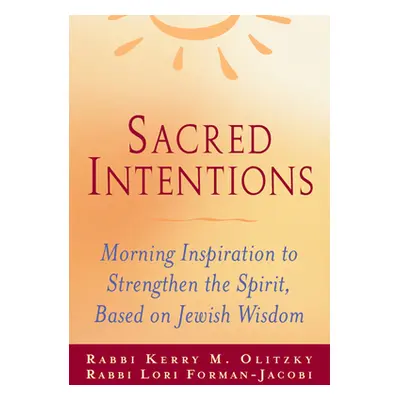 "Sacred Intentions: Morning Inspiration to Strengthen the Spirit, Based on Jewish Wisdom" - "" (