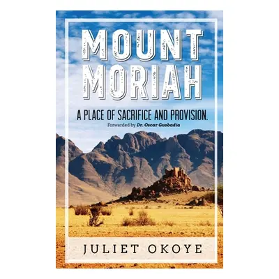 "Mount Moriah: A Place of Sacrifice and Provision" - "" ("Okoye Juliet")(Paperback)