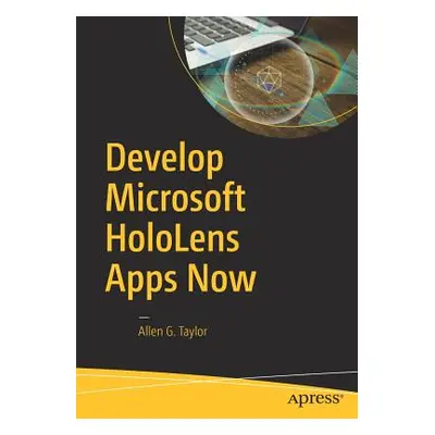 "Develop Microsoft Hololens Apps Now" - "" ("Taylor Allen G.")(Paperback)