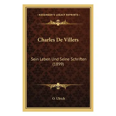 "Charles de Villers: Sein Leben Und Seine Schriften (1899)" - "" ("Ulrich O.")(Paperback)