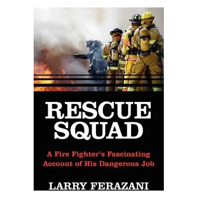 "Rescue Squad: A Fire Fighter's Fascinating Account of His Dangerous Job" - "" ("Ferazani Larry"