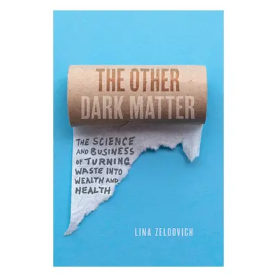 "The Other Dark Matter: The Science and Business of Turning Waste Into Wealth and Health" - "" (