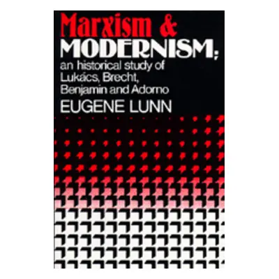 "Marxism and Modernism: An Historical Study of Lukcs, Brecht, Benjamin, and Adorno" - "" ("Lunn 