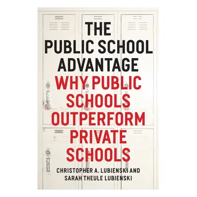 "The Public School Advantage: Why Public Schools Outperform Private Schools" - "" ("Lubienski Ch