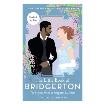 "The Little Book of Bridgerton: The Regency World of Bridgerton Laid Bare