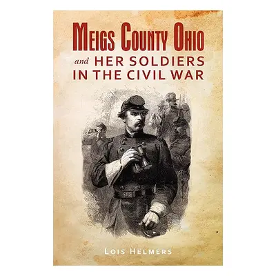 "Meigs County Ohio And Her Soldiers In The Civil War" - "" ("Helmers Lois")(Paperback)