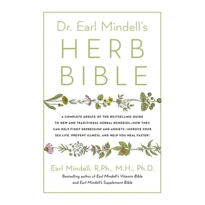 "Dr. Earl Mindell's Herb Bible: Fight Depression and Anxiety, Improve Your Sex Life, Prevent Ill