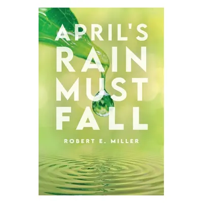 "April's Rain Must Fall" - "" ("Miller Robert E.")(Paperback)