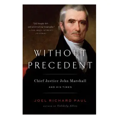 "Without Precedent: Chief Justice John Marshall and His Times" - "" ("Paul Joel Richard")(Paperb