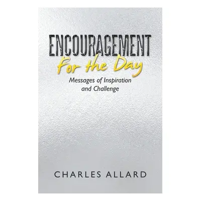 "Encouragement for the Day: Messages of Inspiration and Challenge" - "" ("Allard Charles")(Paper