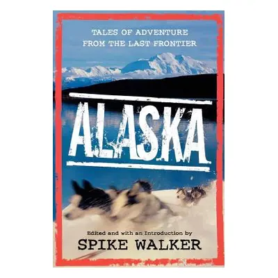 "Alaska: Tales of Adventure from the Last Frontier" - "" ("Walker Spike")(Paperback)