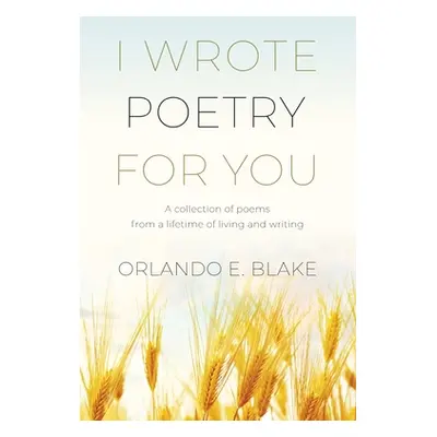 "I Wrote Poetry for You: A collection of poems from a lifetime of living and writing" - "" ("Bla