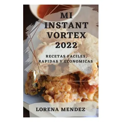 "Mi Instant Vortex 2022: Recetas Faciles, Rapidas Y Economicas" - "" ("Mendez Lorena")(Paperback