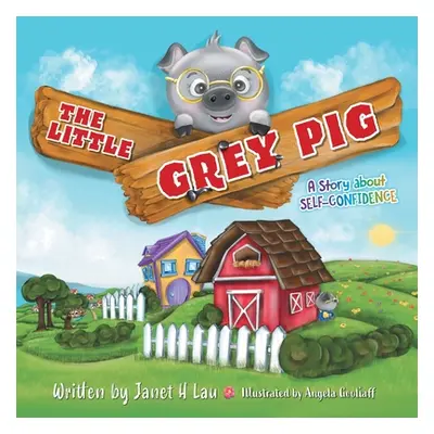 "The Little Grey Pig: A Story About Self-Confidence" - "" ("Lau Janet H.")(Paperback)