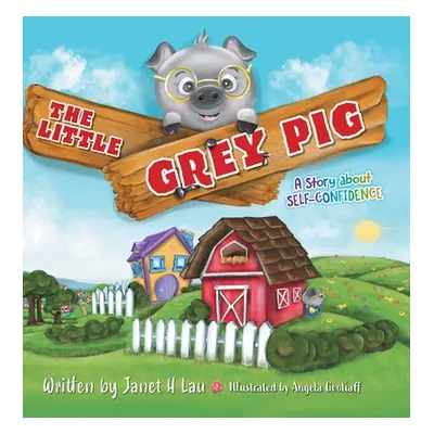 "The Little Grey Pig: A Story About Self-Confidence" - "" ("Lau Janet H.")(Pevná vazba)