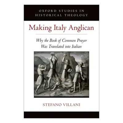 "Making Italy Anglican: Why the Book of Common Prayer Was Translated Into Italian" - "" ("Villan