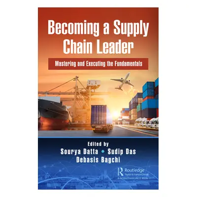 "Becoming a Supply Chain Leader: Mastering and Executing the Fundamentals" - "" ("Datta Sourya")