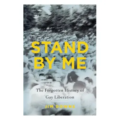 "Stand by Me: The Forgotten History of Gay Liberation" - "" ("Downs Jim")(Pevná vazba)