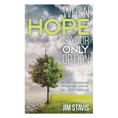 "When Hope Is Your Only Option: One Man's Brave Journey Through Life's Adversity" - "" ("Stavis 