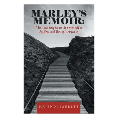 "Marley's Memoir: the Journey to an Irreversible Action and the Aftermath" - "" ("Jarrett Majend