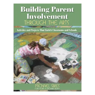 "Building Parent Involvement Through the Arts: Activities and Projects That Enrich Classrooms an